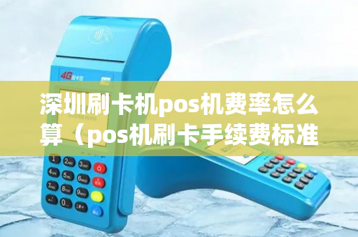 深圳刷卡机pos机费率怎么算（pos机刷卡手续费标准038）-第1张图片-银联POS机中心
