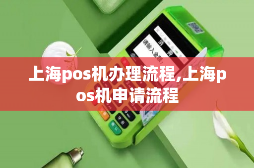 上海pos机办理流程,上海pos机申请流程-第1张图片-银联POS机中心